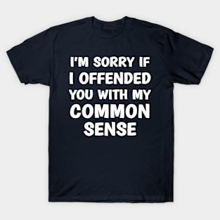 I'm Sorry If I Offended You With My Common Sense T-Shirt